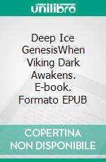 Deep Ice GenesisWhen Viking Dark Awakens. E-book. Formato EPUB ebook