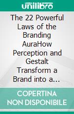 The 22 Powerful Laws of the Branding AuraHow Perception and Gestalt Transform a Brand into a Mental Presence. E-book. Formato EPUB ebook