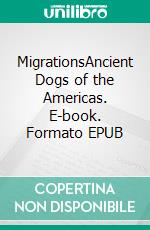 MigrationsAncient Dogs of the Americas. E-book. Formato EPUB ebook