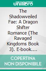 The Shadowveiled Fae: A Dragon Shifter Romance (The Ravaged Kingdoms Book 3). E-book. Formato EPUB ebook