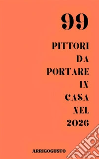 99 pittori da portare in casa nel 2026. E-book. Formato EPUB ebook