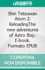 Shin Tetsuwan Atom 2: ReloadingThe new adventures of Astro Boy. E-book. Formato EPUB ebook