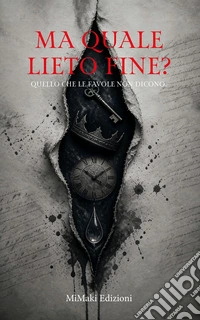 Ma Quale Lieto Fine?Quello che le favole non dicono.. E-book. Formato EPUB ebook