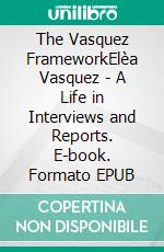 The Vasquez FrameworkElèa Vasquez - A Life in Interviews and Reports. E-book. Formato EPUB ebook