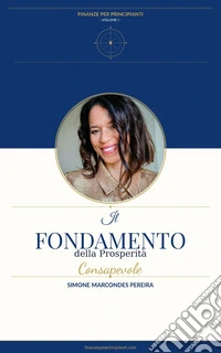 Il Fondamento della Prosperità ConsapevoleCome costruire una base solida per la tua libertà finanziaria. E-book. Formato EPUB ebook