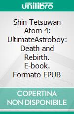 Shin Tetsuwan Atom 4: UltimateAstroboy: Death and Rebirth. E-book. Formato EPUB ebook