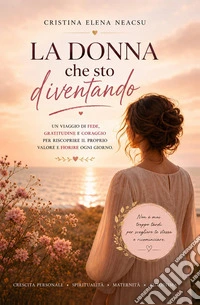La Donna che sto diventandoUn viaggio verso l’amore per se stesse, il coraggio e la vita che meriti. E-book. Formato EPUB ebook