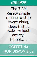 The 3 AM ResetA simple routine to stop overthinking, sleep faster, wake without anxiety. E-book. Formato EPUB ebook