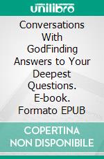 Conversations With GodFinding Answers to Your Deepest Questions. E-book. Formato EPUB ebook