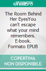 The Room Behind Her EyesYou can't escape what your mind remembers. E-book. Formato EPUB ebook