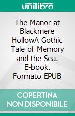 The Manor at Blackmere HollowA Gothic Tale of Memory and the Sea. E-book. Formato EPUB ebook