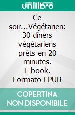 Ce soir...Végétarien: 30 dîners végétariens prêts en 20 minutes. E-book. Formato EPUB ebook