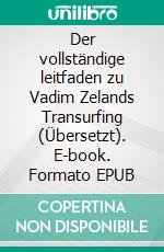 Der vollständige leitfaden zu Vadim Zelands Transurfing (Übersetzt). E-book. Formato EPUB ebook