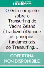 O Guia completo sobre o Transurfing de Vadim Zeland (Traduzido)Domine os princípios fundamentais do Transurfing para moldar sua realidade, seu sucesso e sua felicidade. E-book. Formato EPUB ebook