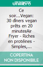 Ce soir...Vegan: 30 dîners vegan prêts en 20 minutesAir Fryer | Riches en protéines | Simples, rapides et économiques. E-book. Formato EPUB ebook