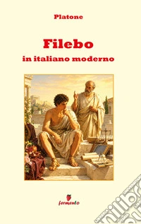 Filebo in italiano modernoNuova traduzione in italiano moderno per studenti e lettori di oggi del classico di Platone sul piacere, l’intelligenza e la felicità, con ampio apparato intepretativo. E-book. Formato EPUB ebook
