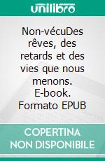 Non-vécuDes rêves, des retards et des vies que nous menons. E-book. Formato EPUB ebook