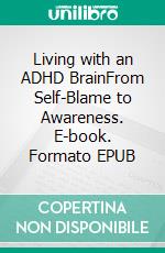 Living with an ADHD BrainFrom Self-Blame to Awareness. E-book. Formato EPUB ebook