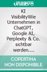KI VisibilityWie Unternehmen in ChatGPT, Google AI, Perplexity & Co. sichtbar werden. E-book. Formato EPUB ebook