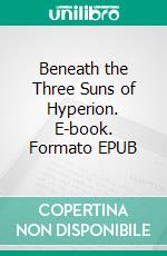 Beneath the Three Suns of Hyperion. E-book. Formato EPUB ebook