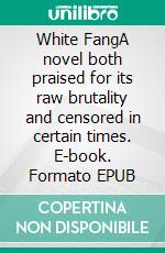 White FangA novel both praised for its raw brutality and censored in certain times. E-book. Formato EPUB ebook