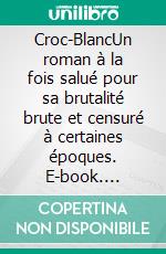 Croc-BlancUn roman à la fois salué pour sa brutalité brute et censuré à certaines époques. E-book. Formato EPUB ebook
