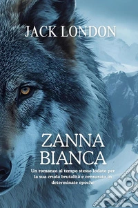 Zanna BiancaUn romanzo al tempo stesso lodato per la sua cruda brutalità e censurato in determinate epoche. E-book. Formato EPUB ebook