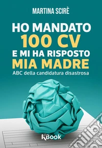 Ho mandato 100 cv e mi ha risposto mia madre. E-book. Formato EPUB ebook