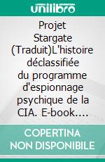 Projet Stargate (Traduit)L'histoire déclassifiée du programme d'espionnage psychique de la CIA. E-book. Formato EPUB ebook