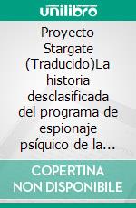 Proyecto Stargate (Traducido)La historia desclasificada del programa de espionaje psíquico de la CIA. E-book. Formato EPUB ebook