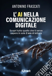 L’AI nella comunicazione digitale. E-book. Formato EPUB ebook