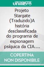 Projeto Stargate (Traduzido)A história desclassificada do programa de espionagem psíquica da CIA. E-book. Formato EPUB ebook