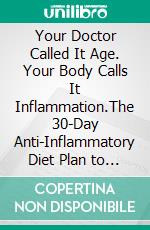 Your Doctor Called It Age. Your Body Calls It Inflammation.The 30-Day Anti-Inflammatory Diet Plan to Reduce Chronic Inflammation, Ease Joint Pain, and Rebuild Energy After 50. E-book. Formato EPUB ebook