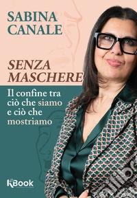 Senza MaschereIl confine tra ciò che siamo e ciò che mostriamo. E-book. Formato EPUB ebook