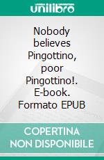Nobody believes Pingottino, poor Pingottino!. E-book. Formato EPUB ebook