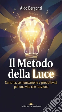 Il Metodo della LuceCarisma, comunicazione e produttività per una vita che funziona. E-book. Formato EPUB ebook