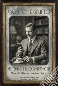 Bon Ton e galateo al tempo dello smartphoneManuale di buone maniere digitali. E-book. Formato EPUB ebook
