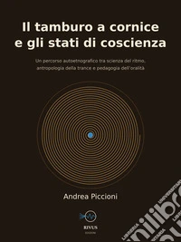 Il tamburo a cornice e gli stati di coscienzaUn percorso autoetnografico tra scienza del ritmo, antropologia della trance e pedagogia dell'oralità. E-book. Formato EPUB ebook
