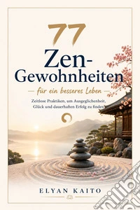 77 Zen-Gewohnheiten für ein besseres Leben (Übersetzt)77 Zen-Gewohnheiten für ein besseres Leben Zeitlose Praktiken, um Ausgeglichenheit, Glück und dauerhaften Erfolg zu finden. E-book. Formato EPUB ebook