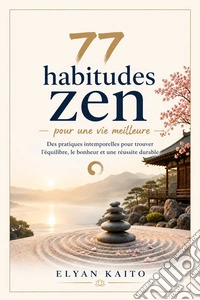 77 habitudes Zen pour une vie meilleure (Traduit)77 habitudes Zen pour une vie meilleure Des pratiques intemporelles pour trouver l'équilibre, le bonheur et une réussite durable. E-book. Formato EPUB ebook