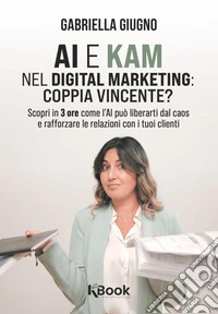 AI e KAM nel digital marketing: coppia vincente?. E-book. Formato EPUB ebook
