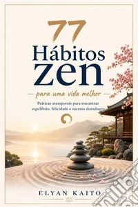 77 Hábitos Zen para uma vida melhor (Traduzido)77 Hábitos Zen para uma vida melhor Práticas atemporais para encontrar equilíbrio, felicidade e sucesso duradouro. E-book. Formato EPUB ebook