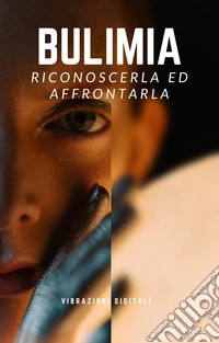 Bulimia: riconoscerla ed affrontarla. E-book. Formato EPUB ebook
