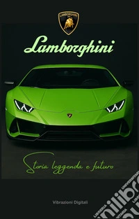 Lamborghini: storia, leggenda e futuro. E-book. Formato EPUB ebook