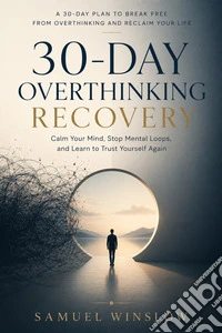 30-Day Overthinking Recovery: Calm Your Mind, Stop Mental Loops, and Learn to Trust Yourself Again. E-book. Formato EPUB ebook