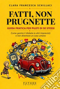 Fatti, non prugnetteGUIDA PRATICA PER PILOTI DI SE STESSI: Come gestire il diabete (e altri imprevisti) e non diventare un caso umano. E-book. Formato EPUB ebook