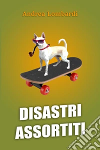 Disastri assortitiRacconti divertenti di periferia. E-book. Formato EPUB ebook
