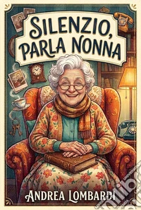 Silenzio, parla nonnaRacconti brevi divertenti. E-book. Formato EPUB ebook