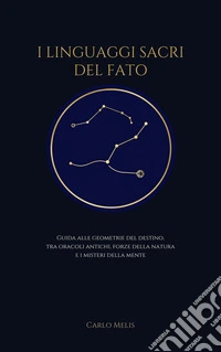 I Linguaggi Sacri del FatoGuida alle geometrie del destino, tra oracoli antichi, forze della natura e i misteri della mente. E-book. Formato EPUB ebook