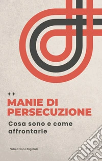 Manie di persecuzione: cosa sono e come affrontarle. E-book. Formato EPUB ebook